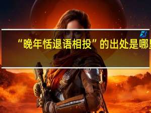 “晚年恬退语相投”的出处是哪里