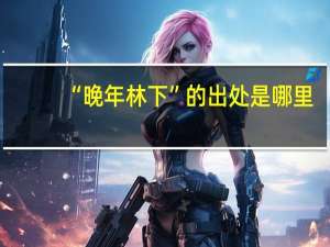 “晚年林下”的出处是哪里