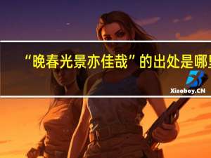 “晚春光景亦佳哉”的出处是哪里