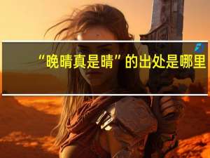 “晚晴真是晴”的出处是哪里