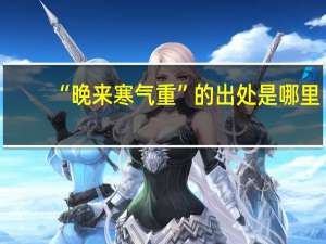 “晚来寒气重”的出处是哪里