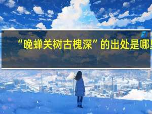 “晚蝉关树古槐深”的出处是哪里