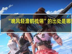 “晚风轻澹鹤梳翎”的出处是哪里