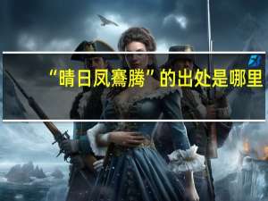 “晴日凤鶱腾”的出处是哪里