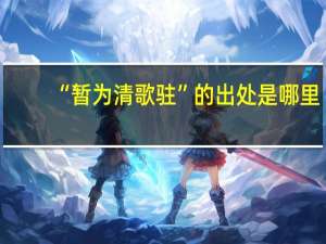 “暂为清歌驻”的出处是哪里