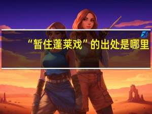 “暂住蓬莱戏”的出处是哪里