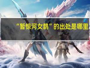 “暂惊河女鹊”的出处是哪里