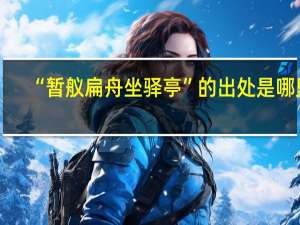 “暂舣扁舟坐驿亭”的出处是哪里