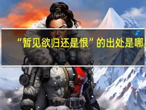 “暂见欲归还是恨”的出处是哪里