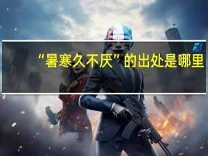 “暑寒久不厌”的出处是哪里