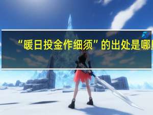 “暖日投金作细须”的出处是哪里