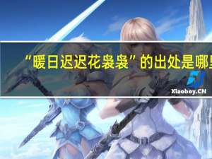 “暖日迟迟花袅袅”的出处是哪里