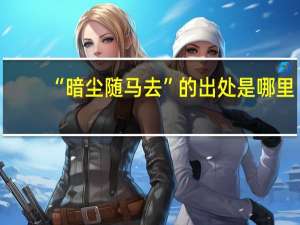 “暗尘随马去”的出处是哪里