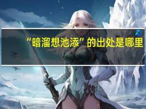 “暗溜想池添”的出处是哪里