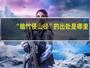 “暗竹侵山径”的出处是哪里