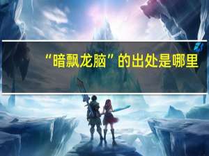 “暗飘龙脑”的出处是哪里