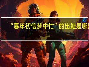 “暮年初信梦中忙”的出处是哪里