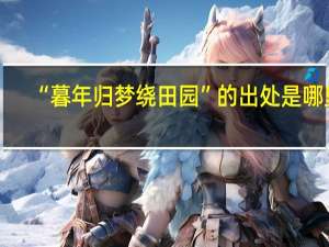 “暮年归梦绕田园”的出处是哪里