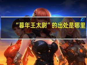 “暮年王太尉”的出处是哪里