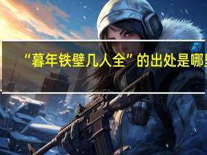 “暮年铁壁几人全”的出处是哪里
