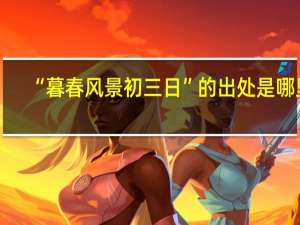 “暮春风景初三日”的出处是哪里
