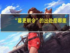 “暮更朝令”的出处是哪里
