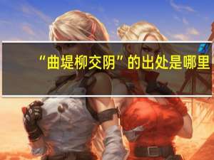 “曲堤柳交阴”的出处是哪里