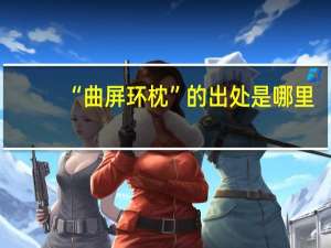 “曲屏环枕”的出处是哪里