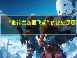 “曲岸兰丛雁飞起”的出处是哪里