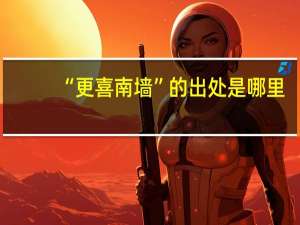 “更喜南墙”的出处是哪里