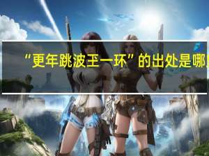 “更年跳波玊一环”的出处是哪里