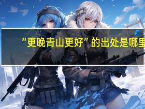 “更晚青山更好”的出处是哪里