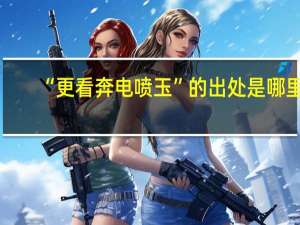 “更看奔电喷玉”的出处是哪里