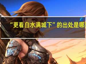 “更看白水满城下”的出处是哪里