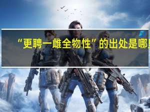 “更聘一雌全物性”的出处是哪里