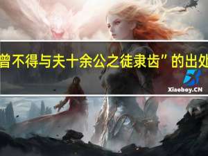 “曾不得与夫十余公之徒隶齿”的出处是哪里
