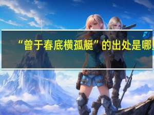 “曾于春底横孤艇”的出处是哪里