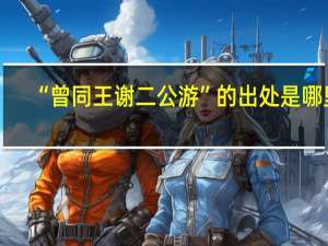 “曾同王谢二公游”的出处是哪里