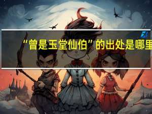 “曾是玉堂仙伯”的出处是哪里