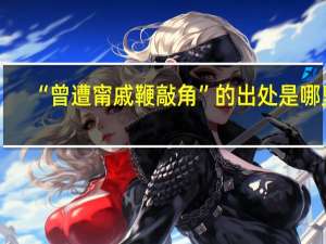 “曾遭甯戚鞭敲角”的出处是哪里