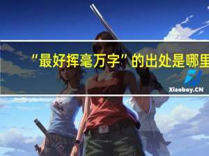 “最好挥毫万字”的出处是哪里