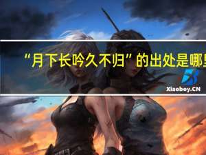 “月下长吟久不归”的出处是哪里