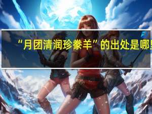 “月团清润珍豢羊”的出处是哪里
