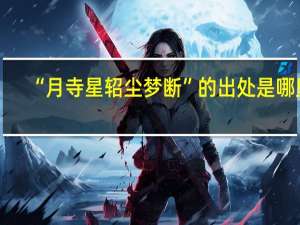 “月寺星轺尘梦断”的出处是哪里