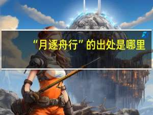 “月逐舟行”的出处是哪里