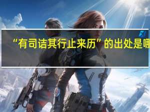 “有司诘其行止来历”的出处是哪里