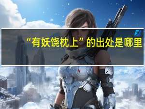 “有妖饶枕上”的出处是哪里