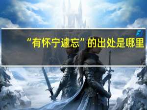“有怀宁遽忘”的出处是哪里