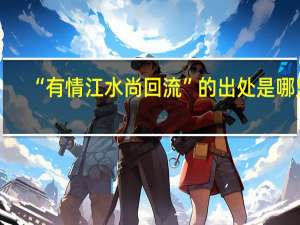 “有情江水尚回流”的出处是哪里