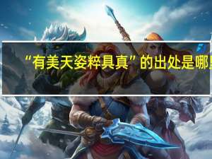 “有美天姿粹具真”的出处是哪里